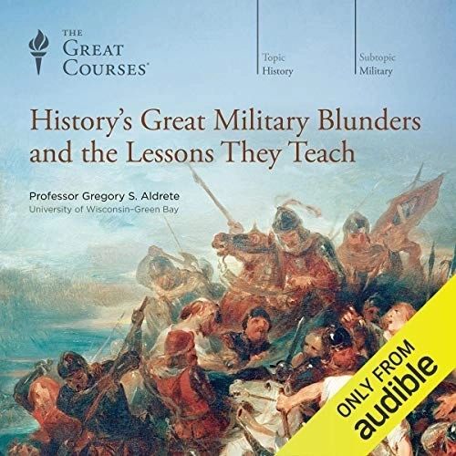 History’s Great Military Blunders and the Lessons They Teach